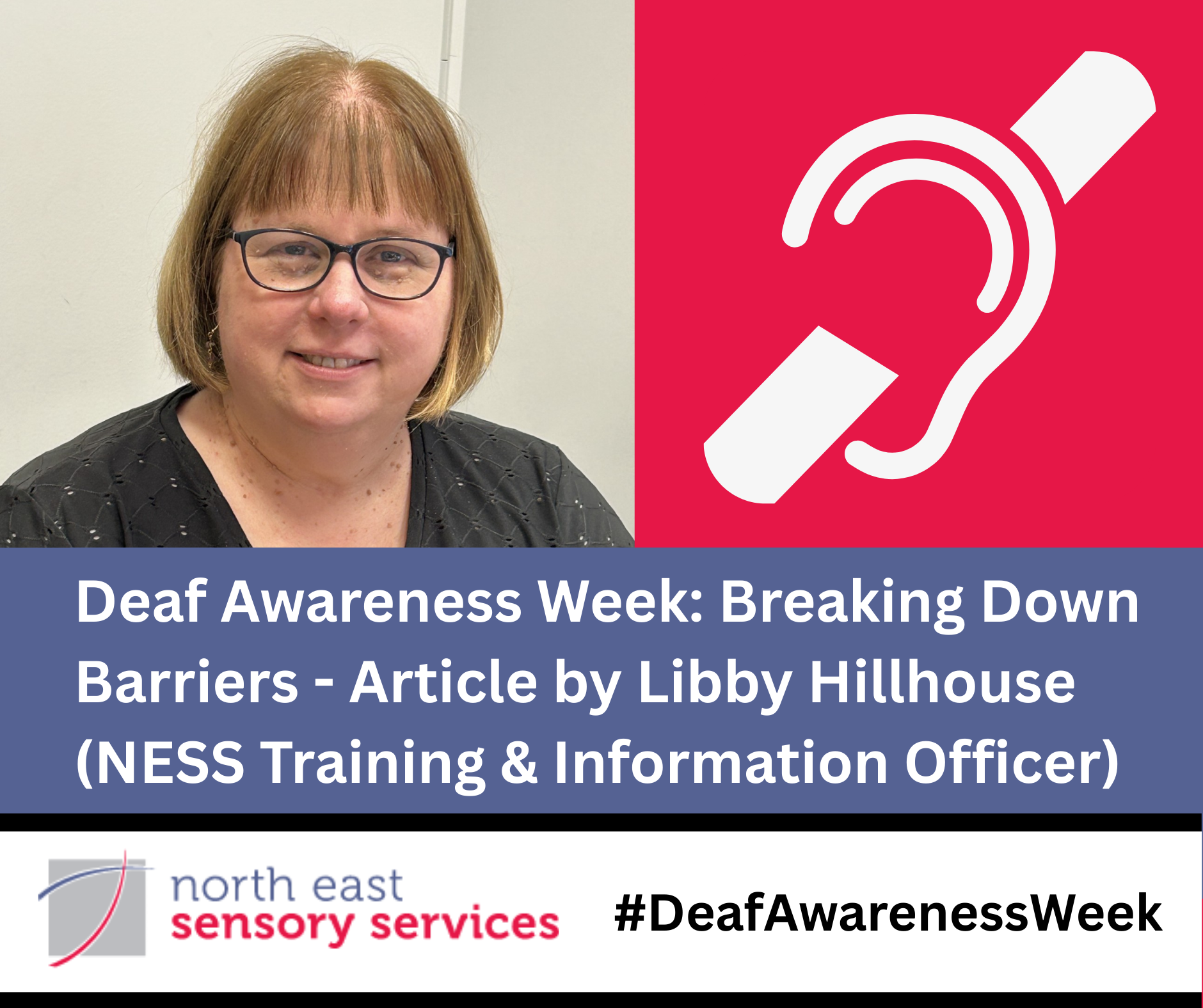 Libby Hillhouse, NESS's Training and Information officer, next to the deaf icon of an ear with a diagonal line through it. Deaf Awareness Week: Breaking Down Barriers - Article. NESS logo, #Deaf Awareness Week